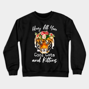 Tiger hey all you cool cats and kittens shirt Crewneck Sweatshirt